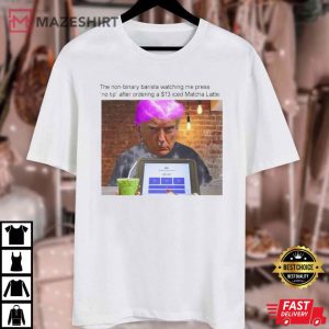 Donald Trump The Non Binary Barista Watching Me Press No Tip T Shirt (3)