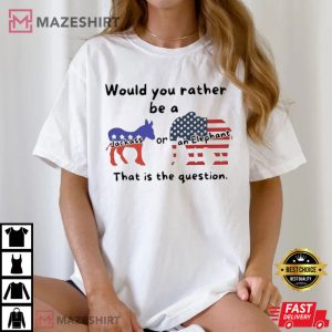 Would You Rather Be A Jackass Or An Elephant That Is The Question T Shirt (2)