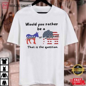 Would You Rather Be A Jackass Or An Elephant That Is The Question T Shirt (3)