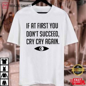 If At First You Dont Succeed Cry Cry Again T Shirt 1