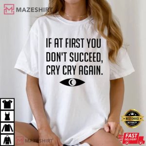 If At First You Dont Succeed Cry Cry Again T Shirt 2