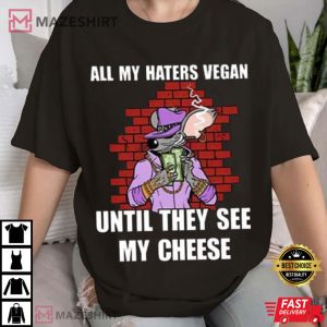 All My Haters Vegan Until They See My Cheese T Shirt (2)