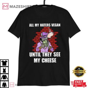 All My Haters Vegan Until They See My Cheese T Shirt (3)