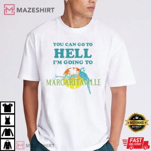 You Can Go To Hell I’m Going To Jimmy Buffett's Margaritaville T Shirt (1)