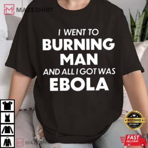 I Went To Burning Man And All I Got Was Ebola T Shirt 2