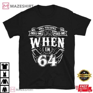 Father's Day Will You Still Need Me When I'm 64 T Shirt (1)