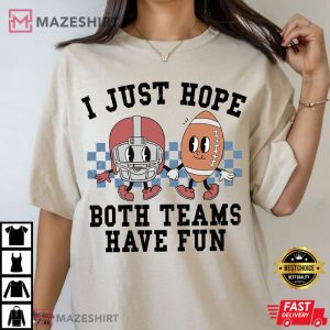 Super Bowl I Just Hope Both Teams Have Fun T Shirt (3)