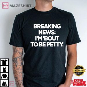 Breaking News I'm Bout To Be Petty Funny T Shirt (2)
