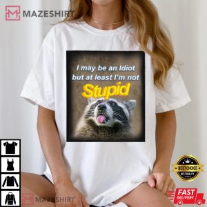 Raccoon I May Be An Idiot But At Least I’m Not Stupid T Shirt (2)