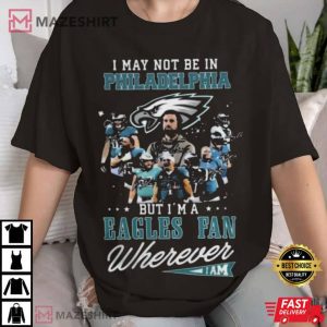 Eagles Fan I May Not Be In Philadelphia T Shirt 1(1)