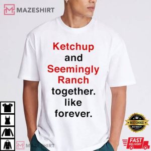 Ketchup And Seemingly Ranch Together Like Forever T Shirt 1(1)