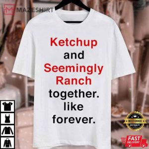 Ketchup And Seemingly Ranch Together Like Forever T Shirt 1