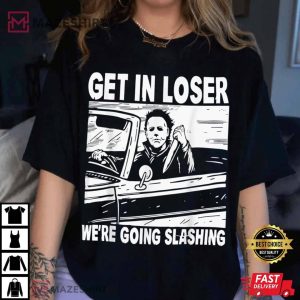 Michael Myers Get In Loser We Are Going Slashing T Shirt 1