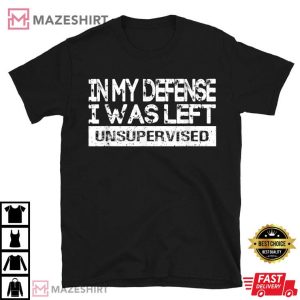 In My Defense I Was Left Unsupervised T Shirt (1)