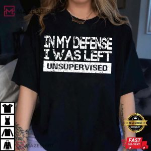 In My Defense I Was Left Unsupervised T Shirt (3)