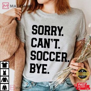 Soccer Game Day Sorry Can't Soccer Bye T Shirt (2)