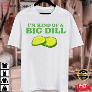 I’m Kind of A Big Dill T Shirt (2)