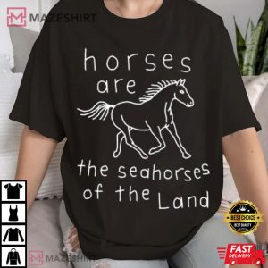 Horses Are The Seahorses Of The Land T Shirt (2)