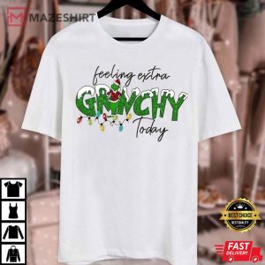Feeling Extra Grinchy Today Grinchmas T Shirt (3)