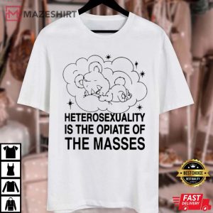 Heterosexuality Is The Opiate of Masses T Shirt (3)
