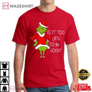 Grinch Is It Too Late To Be Good Christmas T Shirt (4)