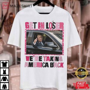 Trump Get In Loser We Are Taking America Back T Shirt (2)