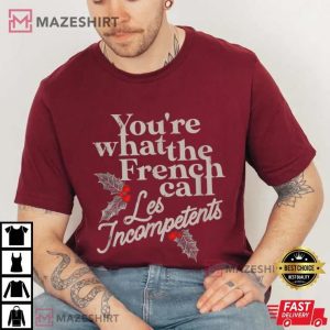 You're What The French Call Les Incompetents Christmas Funny T Shirt (1)