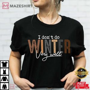 I Don't Do Winter Very Well Holiday T Shirt (2)