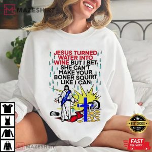 Jesus Turned Water Into Wine But She Can’t Make Your Boner T Shirt (2)