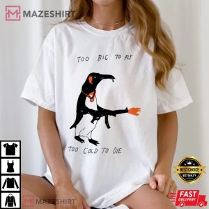 Penguin Too Big To Fly Too Cold To Die T Shirt (1)
