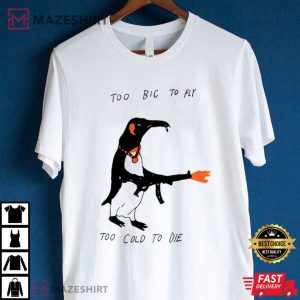 Penguin Too Big To Fly Too Cold To Die T Shirt (3)
