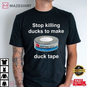 Stop Killing Ducks To Make Duck Tape Funny Meme T Shirt (1)