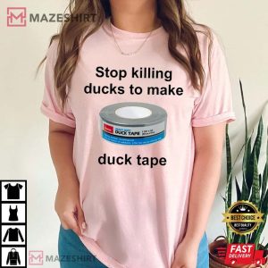Stop Killing Ducks To Make Duck Tape Funny Meme T Shirt (4)