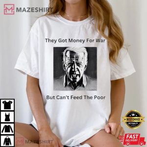 Biden They Got Money For War But Can’t Feed The Poor T Shirt (1)