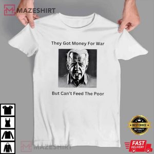 Biden They Got Money For War But Can’t Feed The Poor T Shirt (3)