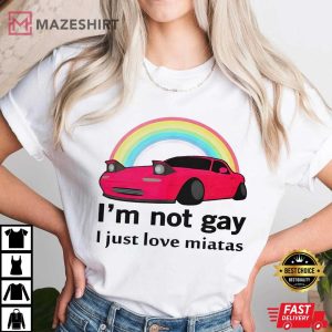 I’m Not Gay I Just Love Miatas Funny T Shirt (2)