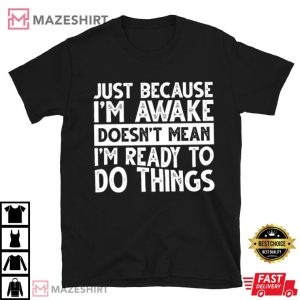I’m Awake Doesn’t Mean I’m Ready To Do Things T Shirt (3)