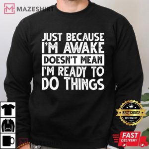 I’m Awake Doesn’t Mean I’m Ready To Do Things T Shirt (4)