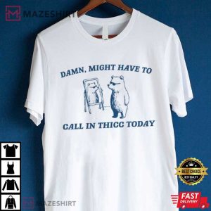 Damn Might Have To Call In Thicc Today T Shirt (1)