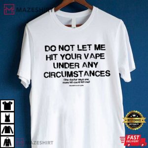 Do Not Let Me Hit Your Vape Under Any Circumstances T Shirt (1)