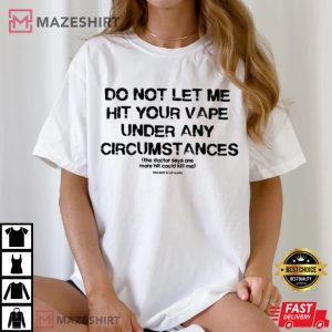 Do Not Let Me Hit Your Vape Under Any Circumstances T Shirt (3)