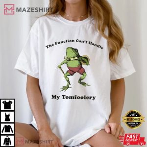 The Function Can't Handle My Tomfoolery T Shirt (1)