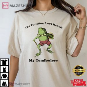 The Function Can't Handle My Tomfoolery T Shirt (3)