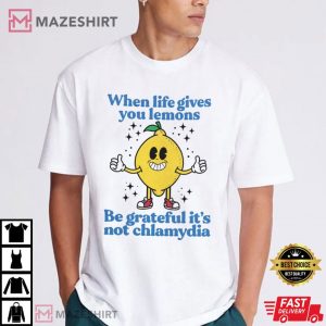 When Life Gives You Lemons Be Grateful It's Not Chlamydia Funny T S