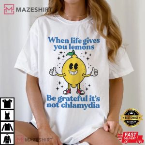 When Life Gives You Lemons Be Grateful It's Not Chlamydia Funny T Shi (1)