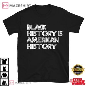 Black History Is American History T Shirt (2)