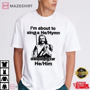 I’m About To Sing A HeHymn About How HeHim T Shirt (2)