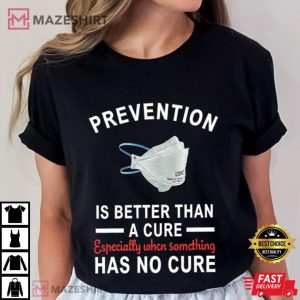Prevention Is Better Than A Cure T Shirt (3)