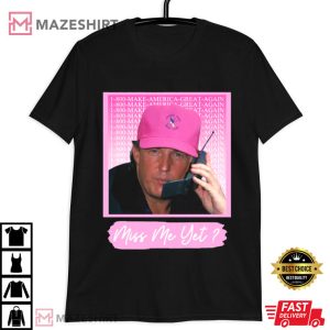Trump 2024 Miss Me Yet T Shirt (1)