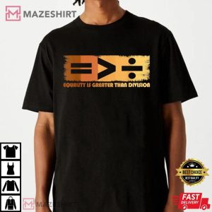 Black History Month Equality Is Greater Than Division T Shirt (3)